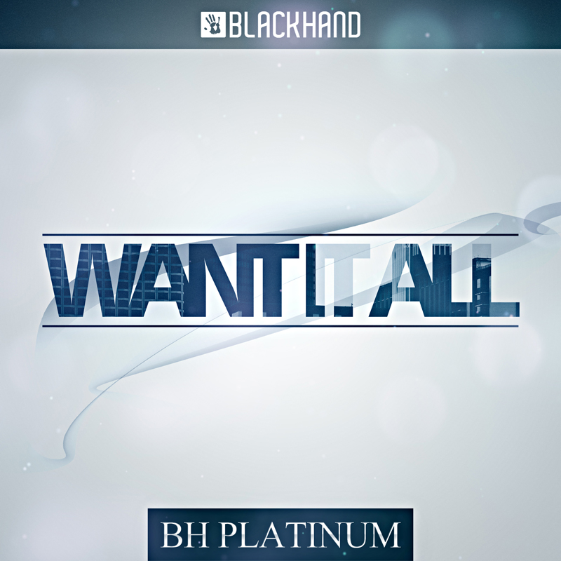 BH PLATINUM: Want It All